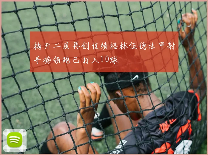 梅开二度再创佳绩格林伍德法甲射手榜领跑已打入10球